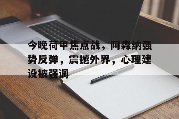 今晚荷甲焦点战，阿森纳强势反弹，震撼外界，心理建设被强调的简单介绍